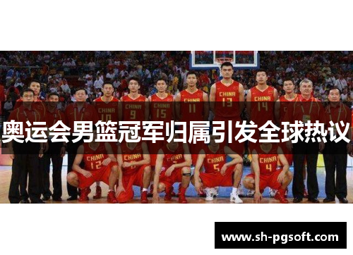 奥运会男篮冠军归属引发全球热议