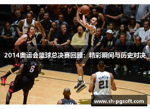 2014奥运会篮球总决赛回顾：精彩瞬间与历史对决